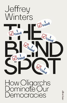 THE BLIND SPOT: HOW OLIGARCHS DOMINATE OUR DEMOCRACIES