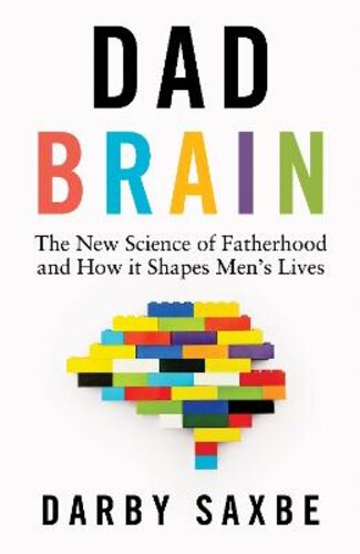 DAD BRAIN: THE NEW SCIENCE OF FATHERHOOD AND HOW IT SHAPES MEN