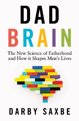 DAD BRAIN: THE NEW SCIENCE OF FATHERHOOD AND HOW IT SHAPES MEN