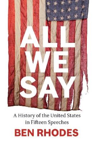 ALL WE SAY: A HISTORY OF THE UNITED STATES IN FIFTEEN SPEECHES
