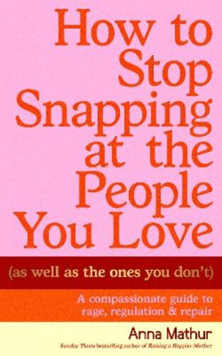 HOW TO STOP SNAPPING AT THE PEOPLE YOU LOVE (AS WELL AS THE ONES YOU DON