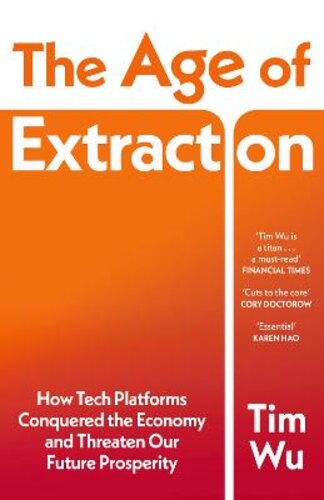 THE AGE OF EXTRACTION: HOW TECH PLATFORMS CONQUERED THE ECONOMY AND THREATEN OUR FUTURE PROSPERITY