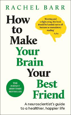 HOW TO MAKE YOUR BRAIN YOUR BEST FRIEND: A NEUROSCIENTIST
