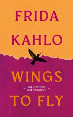 WINGS TO FLY: FRIDA KAHLO: ON CREATIVITY AND ENDURANCE