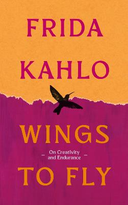WINGS TO FLY: FRIDA KAHLO: ON CREATIVITY AND ENDURANCE
