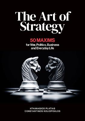 THE ART OF STRATEGY: 50 MAXIMS FOR WAR, POLITICS, BUSINESS AND EVERYDAY LIFE