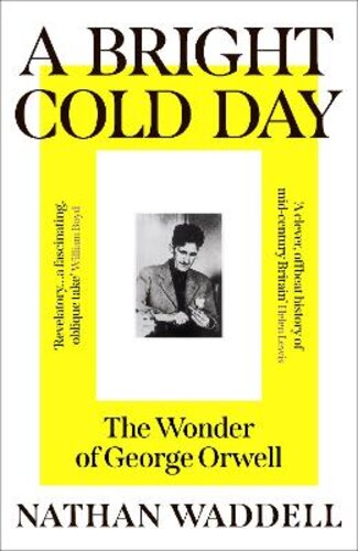 A BRIGHT COLD DAY: THE WONDER OF GEORGE ORWELL