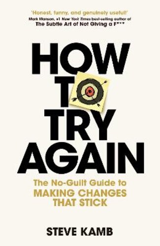 HOW TO TRY AGAIN: THE NO-GUILT GUIDE TO MAKING CHANGES THAT STICK