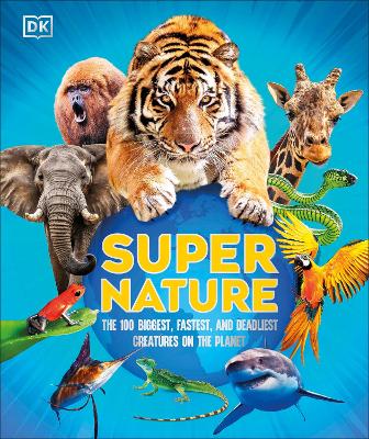 SUPER NATURE: THE 100 BIGGEST, FASTEST, DEADLIEST CREATURES ON THE PLANET