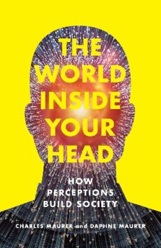THE WORLD INSIDE YOUR HEAD: HOW PERCEPTIONS BUILD SOCIETY