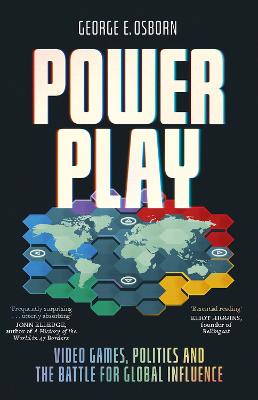 POWER PLAY: VIDEO GAMES, POLITICS AND THE BATTLE FOR GLOBAL INFLUENCE