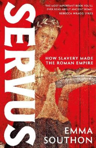 SERVUS: THE MOVING, ENTHRALLING TRUE STORY OF SLAVERY IN THE ROMAN EMPIRE BY ACCLAIMED ANCIENT HISTORIAN EMMA SOUTHON