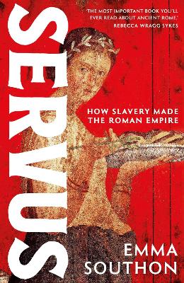 SERVUS: THE MOVING, ENTHRALLING TRUE STORY OF SLAVERY IN THE ROMAN EMPIRE BY ACCLAIMED ANCIENT HISTORIAN EMMA SOUTHON