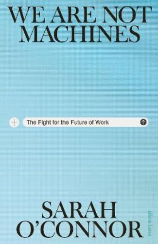 WE ARE NOT MACHINES: THE FIGHT FOR THE FUTURE OF WORK