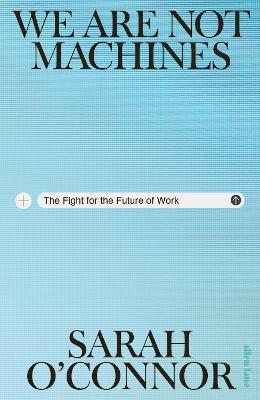 WE ARE NOT MACHINES: THE FIGHT FOR THE FUTURE OF WORK