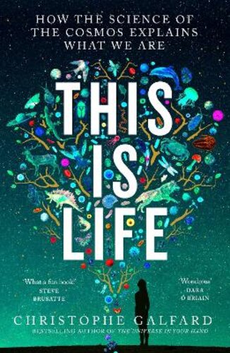 THIS IS LIFE: HOW THE SCIENCE OF THE COSMOS EXPLAINS WHAT WE ARE