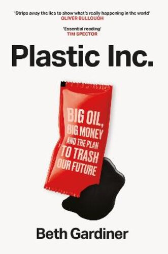 PLASTIC INC: BIG OIL, BIG MONEY AND THE PLAN TO TRASH OUR FUTURE