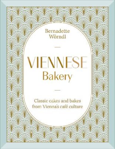 VIENNESE BAKERY: CLASSIC CAKES AND BAKES FROM VIENNA‘S CAFE CULTURE