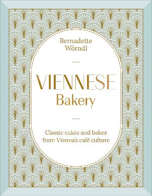 VIENNESE BAKERY: CLASSIC CAKES AND BAKES FROM VIENNA‘S CAFE CULTURE