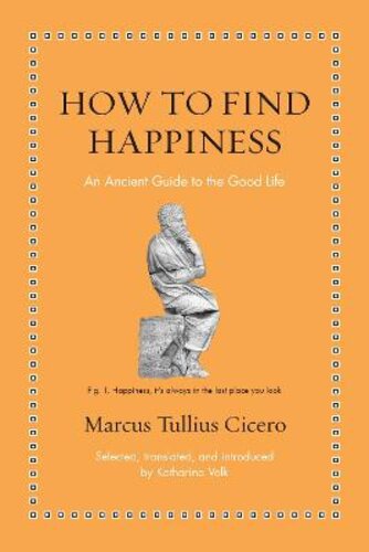 HOW TO FIND HAPPINESS: AN ANCIENT GUIDE TO THE GOOD LIFE