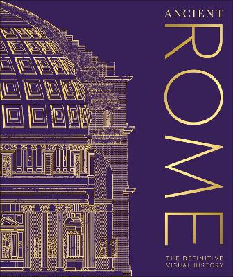 ANCIENT ROME: THE DEFINITIVE VISUAL HISTORY