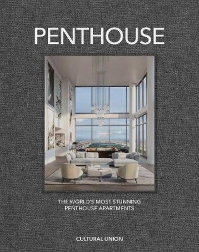 PENTHOUSE: THE WORLD‘S MOST STUNNING PENTHOUSE APARTMENTS