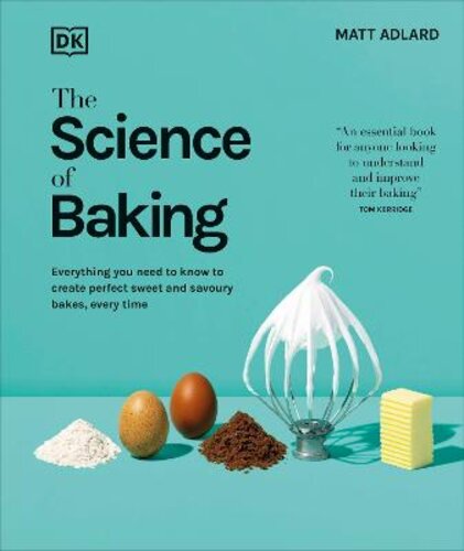 THE SCIENCE OF BAKING: EVERYTHING YOU NEED TO KNOW TO CREATE PERFECT SWEET AND SAVOURY BAKES, EVERY TIME