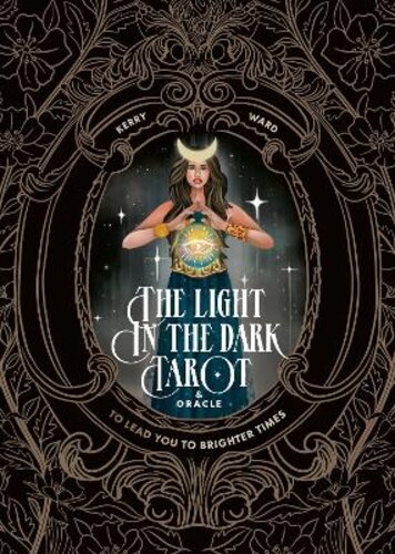 THE LIGHT IN THE DARK TAROT & ORACLE DECK: TO LEAD YOU TO BRIGHTER TIMES