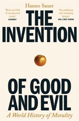 THE INVENTION OF GOOD AND EVIL: A WORLD HISTORY OF MORALITY