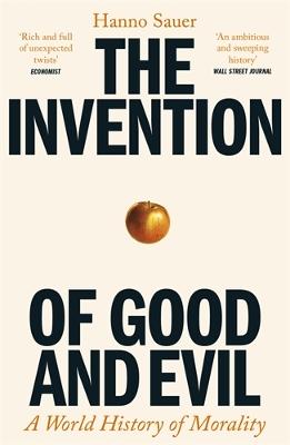 THE INVENTION OF GOOD AND EVIL: A WORLD HISTORY OF MORALITY