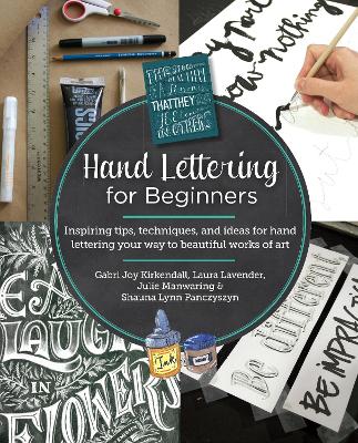 HAND LETTERING FOR BEGINNERS: INSPIRING TIPS, TECHNIQUES, AND IDEAS FOR HAND LETTERING YOUR WAY TO BEAUTIFUL WORKS OF ART