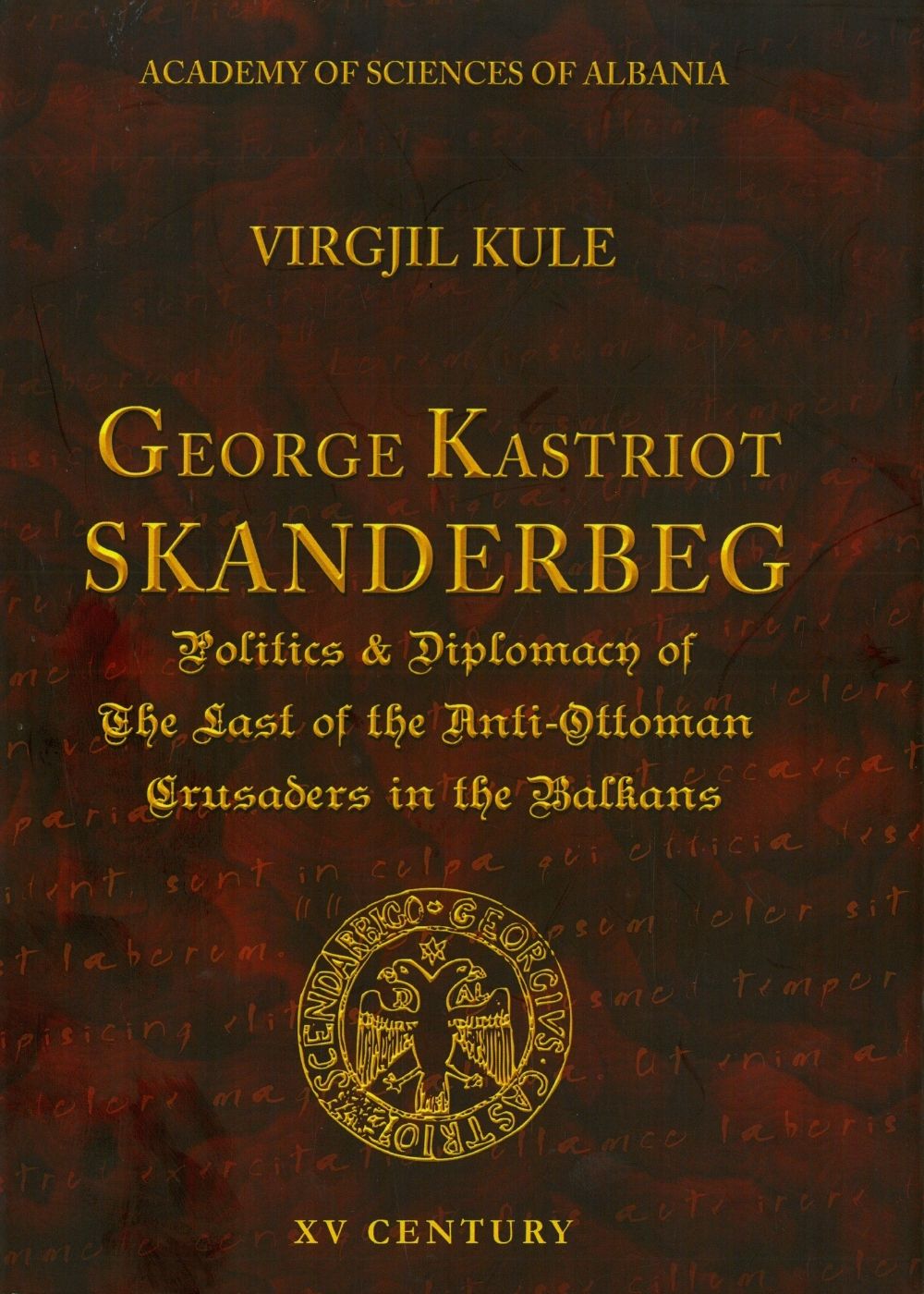 GEORGE KASTRIOT SCANDERBEG POLITICS & DIPLOMACY OF THE LAST OF THE ANTI-OTTOMAN CRUSADERS IN THE BALKANS