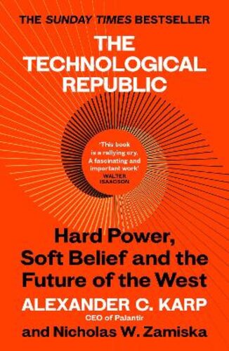 THE TECHNOLOGICAL REPUBLIC: HARD POWER, SOFT BELIEF, AND THE FUTURE OF THE WEST