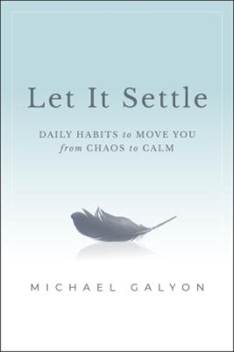 LET IT SETTLE: DAILY HABITS TO MOVE YOU FROM CHAOS TO CALM