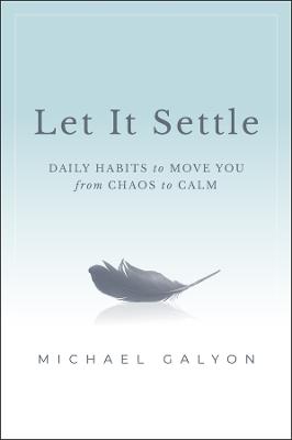 LET IT SETTLE: DAILY HABITS TO MOVE YOU FROM CHAOS TO CALM