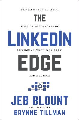 THE LINKEDIN EDGE: NEW SALES STRATEGIES FOR UNLEASHING THE POWER OF LINKEDIN + AI TO COLD CALL LESS AND SELL MORE