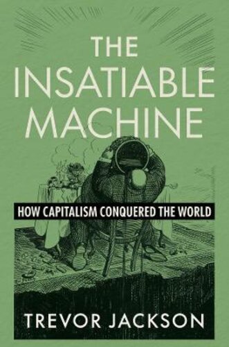 THE INSATIABLE MACHINE: HOW CAPITALISM CONQUERED THE WORLD