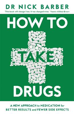 HOW TO TAKE DRUGS: A NEW APPROACH TO MEDICATION FOR BETTER RESULTS AND FEWER SIDE EFFECTS
