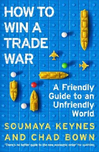 HOW TO WIN A TRADE WAR: A FRIENDLY GUIDE TO AN UNFRIENDLY WORLD